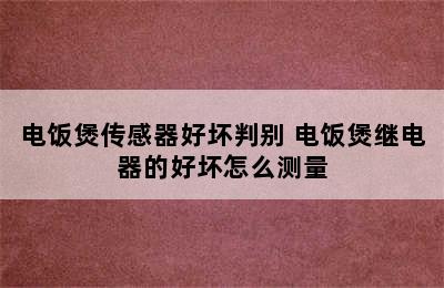 电饭煲传感器好坏判别 电饭煲继电器的好坏怎么测量